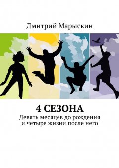 Дмитрий Марыскин - 4 сезона. Девять месяцев до рождения и четыре жизни после него