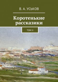 Виктор Уськов - Коротенькие рассказики. Том II