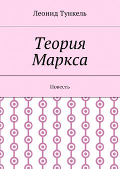 Леонид Тункель - Теория Маркса. Повесть