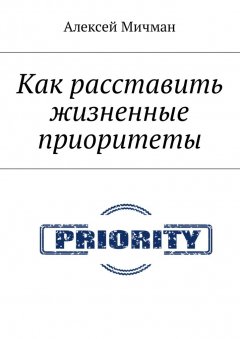 Алексей Мичман - Как расставить жизненные приоритеты