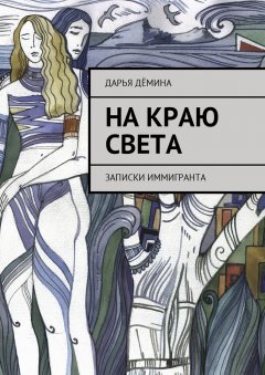 Дарья Дёмина - На краю света. Записки иммигранта