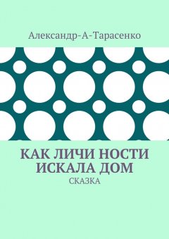 Александр-А-Тарасенко - Как Личи Ности искала дом. Сказка