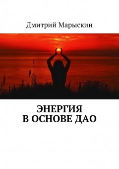 Дмитрий Марыскин - Энергия в основе Дао