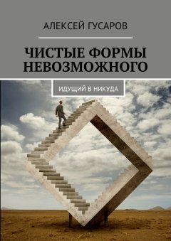 Алексей Гусаров - Чистые формы невозможного. Идущий в никуда