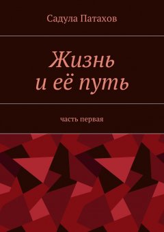 Садула Патахов - Жизнь и её путь. Часть первая