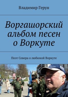 Владимир Герун - Воргашорский альбом песен о Воркуте. Поэт Севера о любимой Воркуте