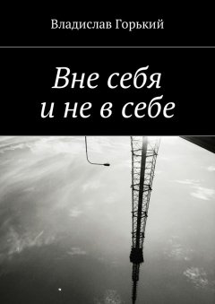 Владислав Горький - Вне себя и не в себе