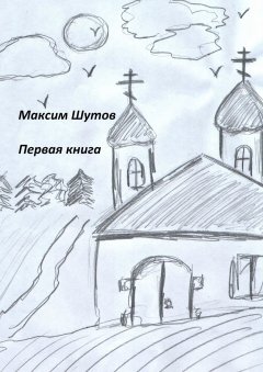 Максим Шутов - Первая книга