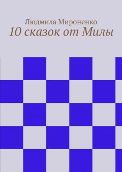 Людмила Мироненко - 10 сказок от Милы