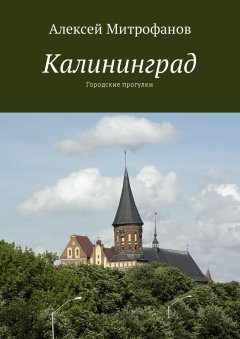 Алексей Митрофанов - Калининград. Городские прогулки