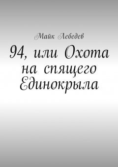 Майк Лебедев - 94, или Охота на спящего Единокрыла