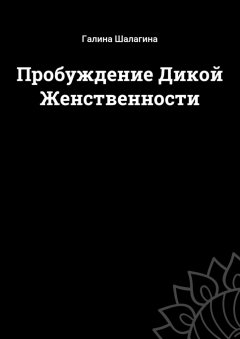 Галина Шалагина - Пробуждение Дикой Женственности