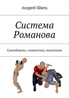 Андрей Швец - Система Романова. Самооборона, гимнастика, медитация