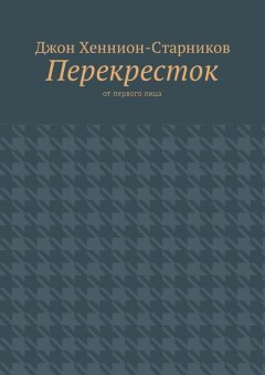 Джон Хеннион-Старников - Перекресток. От первого лица