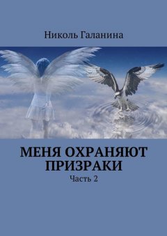 Николь Галанина - Меня охраняют призраки. Часть 2