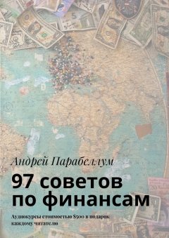 Андрей Парабеллум - 97 советов по финансам. Аудиокурсы стоимостью $500 в подарок каждому читателю