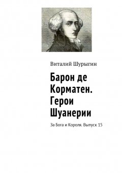 Виталий Шурыгин - Барон де Корматен. Герои Шуанерии. За Бога и Короля. Выпуск 15