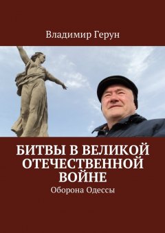 Владимир Герун - Битвы в Великой Отечественной войне. Оборона Одессы