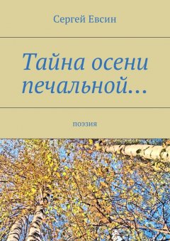 Сергей Евсин - Тайна осени печальной… Поэзия