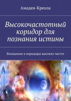 Амадея-Креола - Высокочастотный коридор для познания истины. Вхождение в коридоры высоких частот