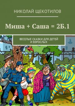 Николай Щекотилов - Миша + Саша = 2Б.1. Веселые сказки для детей и взрослых