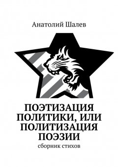 Анатолий Шалев - Поэтизация политики, или Политизация поэзии