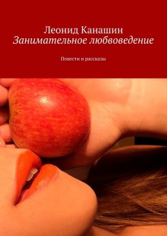 Леонид Канашин - Занимательное любвоведение. Повести и рассказы