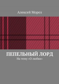 Алексей Мороз - Пепельный лорд. На тему «О любви»