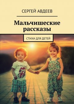 Сергей Авдеев - Мальчишеские рассказы. Стихи для детей