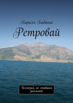 Кирилл Баданис - Ретровай. Иллюзия, не ставшая реальной