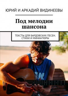 Аркадий Видинеев - Под мелодии шансона. Тексты для бардовских песен. Стихи и миниатюры