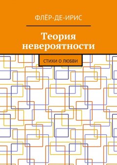 Флёр-Де-Ирис - Теория невероятности. Стихи о любви