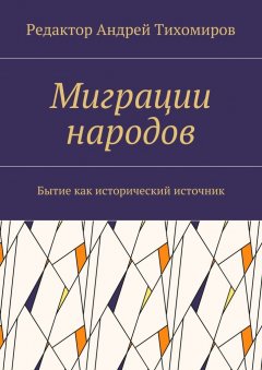 Андрей Тихомиров - Миграции народов. Бытие как исторический источник