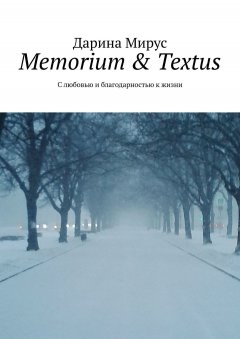 Дарина Мирус - Memorium & Textus. С любовью и благодарностью к жизни