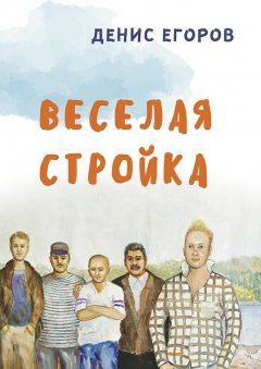 Денис Егоров - Веселая стройка