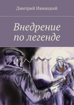 Дмитрий Ивницкий - Внедрение по легенде