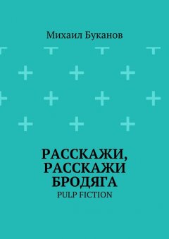 Михаил Буканов - Расскажи, расскажи бродяга. Pulp fiction