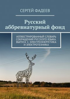 Сергей Фадеев - Русский аббревиатурный фонд. Иллюстрированный словарь сокращений русского языка. Выпуск 1: Электроэнергетика и электротехника