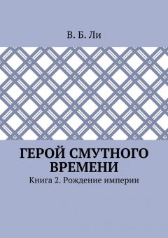 В. Ли - Герой смутного времени. Книга 2. Рождение империи