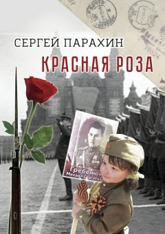 Сергей Парахин - Красная роза. Документальная повесть