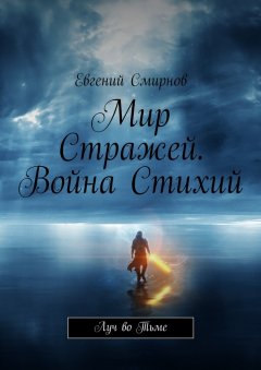 Евгений Смирнов - Мир Стражей. Война Стихий. Луч во тьме