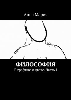 Анна Мария - Философия. В графике и цвете. Часть I