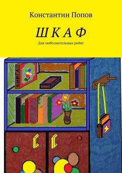 Константин Попов - Шкаф. Для любознательных ребят