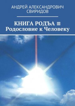 Андрей Свиридов - КНИГА РОДЪА ≡ Родословие к Человеку