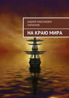 Андрей Ларионов - На краю мира