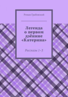 Роман Грабовский - Легенда о первом дзёнине «Катерина». Рассказы 1–3