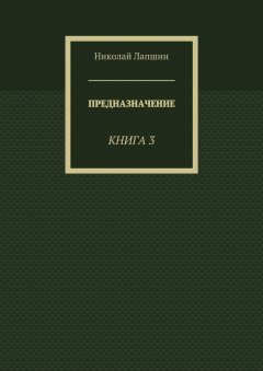 Николай Лапшин - Предназначение. Книга 3