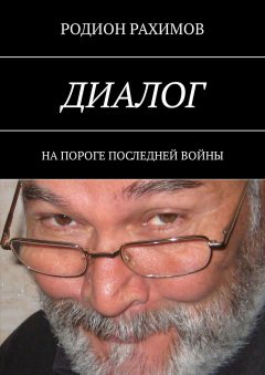 Родион Рахимов - Диалог. На пороге последней войны