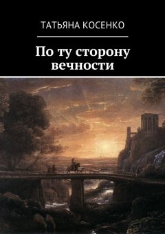 Татьяна Косенко - По ту сторону вечности