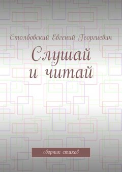 Евгений Столбовский - Слушай и читай. Сборник стихов